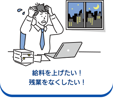 給料を上げたい！残業をなくしたい！